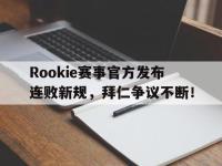 MK SPORTS-关于Rookie赛事官方发布连败新规，拜仁争议不断！的信息